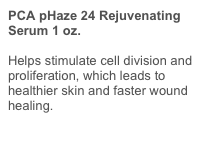 PCA pHaze 24 Rejuvenating Serum 1 oz. Helps stimulate cell division and proliferation, which leads to healthier skin and faster wound healing.