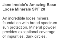 Jane Iredale's Amazing Base Loose Minerals SPF 20
An incredible loose mineral foundation with broad spectrum sun protection. Mineral powder provides exceptional coverage of impurities, dark circles.